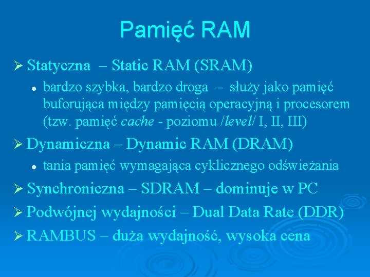 Pamięć RAM Ø Statyczna l – Static RAM (SRAM) bardzo szybka, bardzo droga –