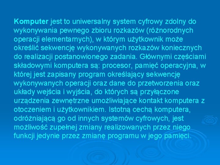Komputer jest to uniwersalny system cyfrowy zdolny do wykonywania pewnego zbioru rozkazów (różnorodnych operacji