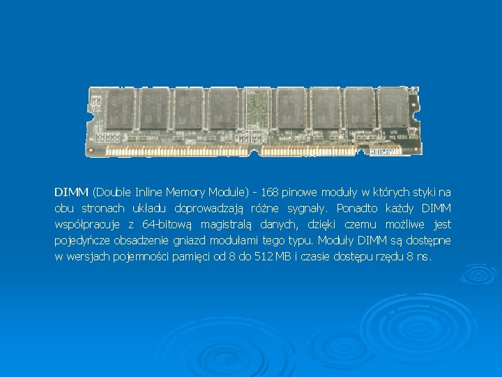 DIMM (Double Inline Memory Module) - 168 pinowe moduły w których styki na obu