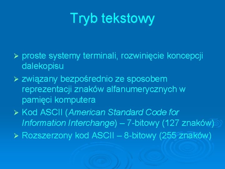 Tryb tekstowy proste systemy terminali, rozwinięcie koncepcji dalekopisu Ø związany bezpośrednio ze sposobem reprezentacji