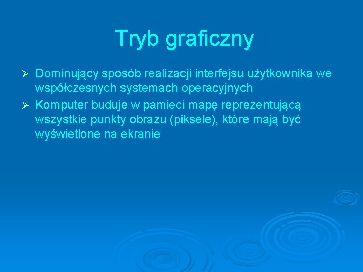 Tryb graficzny Dominujący sposób realizacji interfejsu użytkownika we współczesnych systemach operacyjnych Ø Komputer buduje