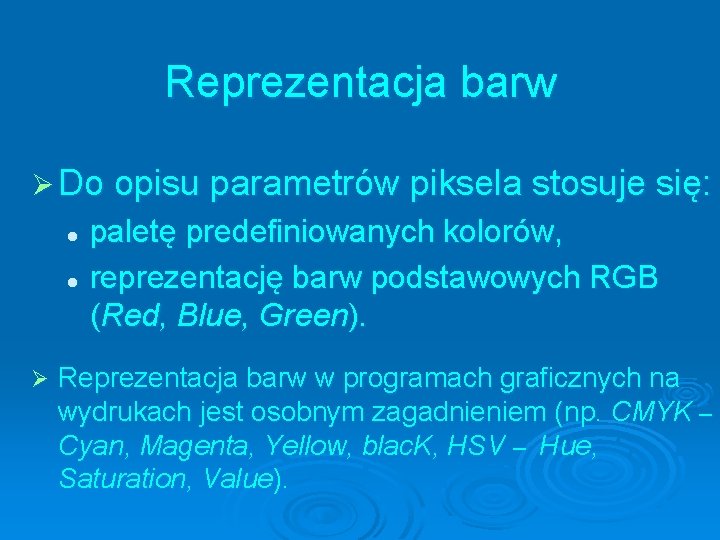 Reprezentacja barw Ø Do opisu parametrów piksela stosuje się: paletę predefiniowanych kolorów, l reprezentację