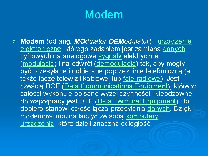 Modem Ø Modem (od ang. MOdulator-DEModulator) - urządzenie elektroniczne, którego zadaniem jest zamiana danych