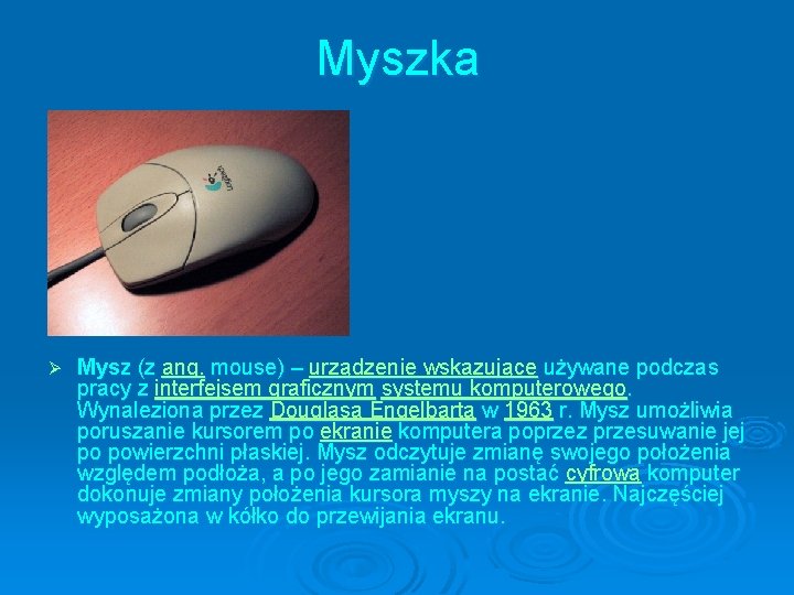 Myszka Ø Mysz (z ang. mouse) – urządzenie wskazujące używane podczas pracy z interfejsem