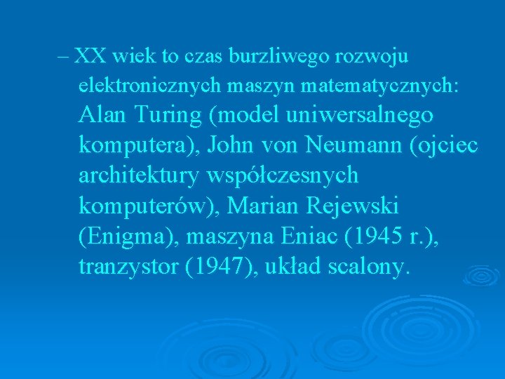 – XX wiek to czas burzliwego rozwoju elektronicznych maszyn matematycznych: Alan Turing (model uniwersalnego