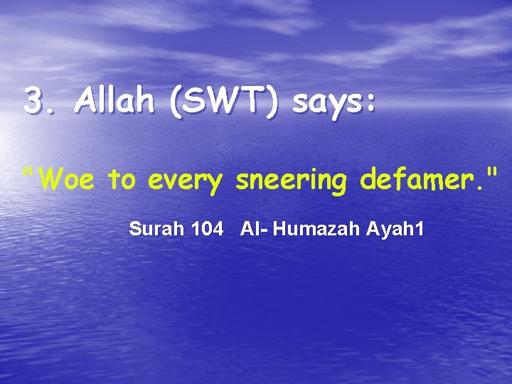 3. Allah (SWT) says: "Woe to every sneering defamer. " Surah 104 Al- Humazah