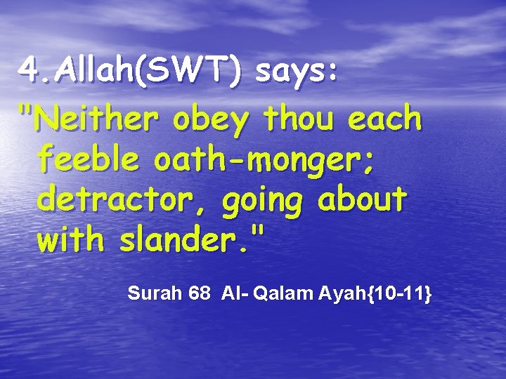 4. Allah(SWT) says: "Neither obey thou each feeble oath-monger; detractor, going about with slander.