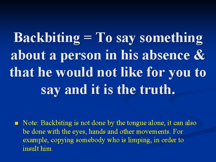 Backbiting = To say something about a person in his absence & that he