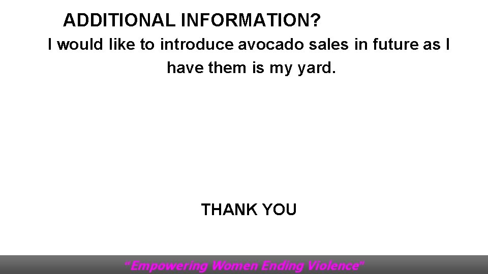 ADDITIONAL INFORMATION? I would like to introduce avocado sales in future as I have