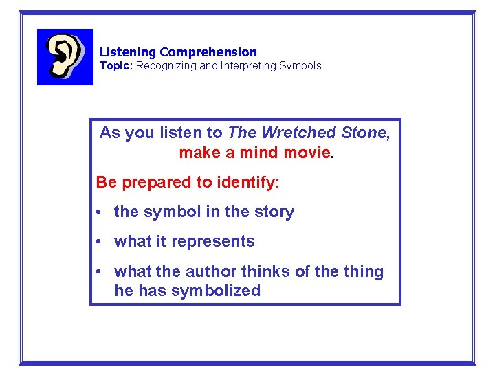 Listening Comprehension Topic: Recognizing and Interpreting Symbols As you listen to The Wretched Stone, Listening Comprehension Topic: Recognizing and Interpreting Symbols As you listen to The Wretched Stone,