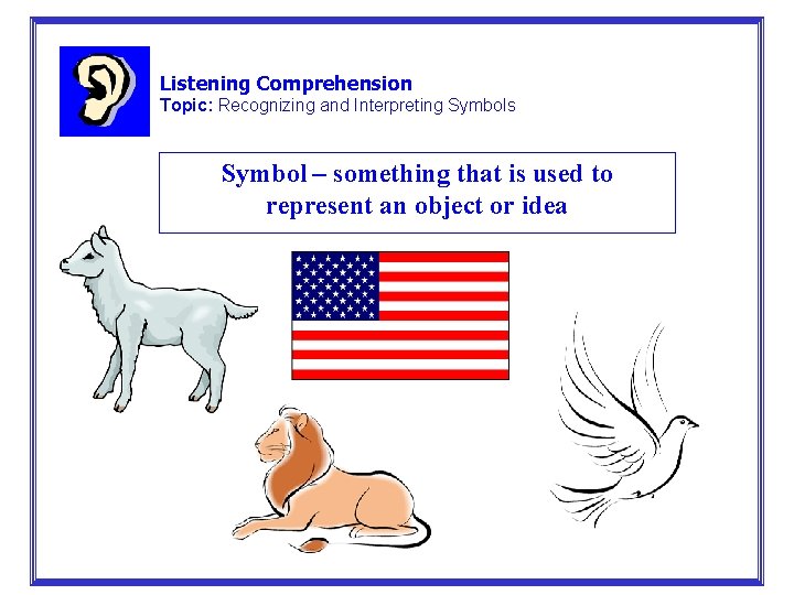 Listening Comprehension Topic: Recognizing and Interpreting Symbols Symbol – something that is used to