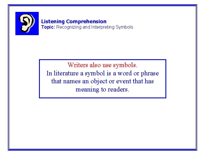 Listening Comprehension Topic: Recognizing and Interpreting Symbols Writers also use symbols. In literature a Listening Comprehension Topic: Recognizing and Interpreting Symbols Writers also use symbols. In literature a