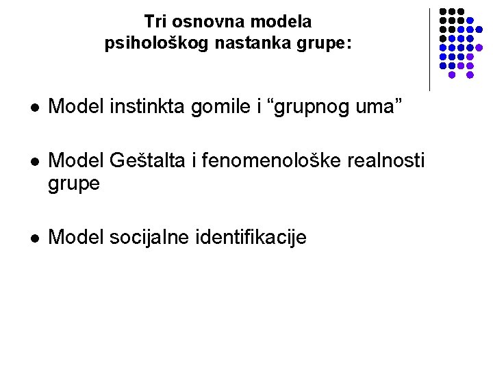 Tri osnovna modela psihološkog nastanka grupe: l Model instinkta gomile i “grupnog uma” l