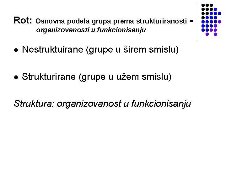 Rot: Osnovna podela grupa prema strukturiranosti = organizovanosti u funkcionisanju l Nestruktuirane (grupe u