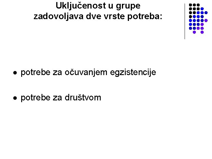 Uključenost u grupe zadovoljava dve vrste potreba: l potrebe za očuvanjem egzistencije l potrebe