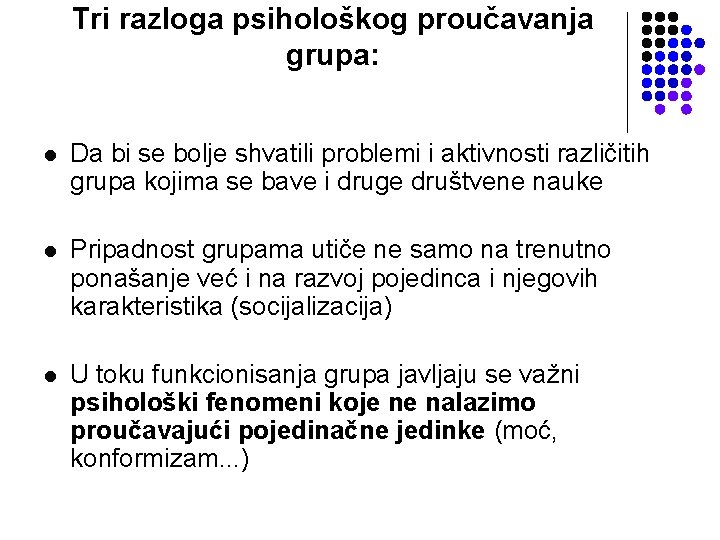 Tri razloga psihološkog proučavanja grupa: l Da bi se bolje shvatili problemi i aktivnosti