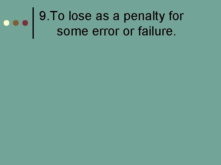 9. To lose as a penalty for some error or failure. 