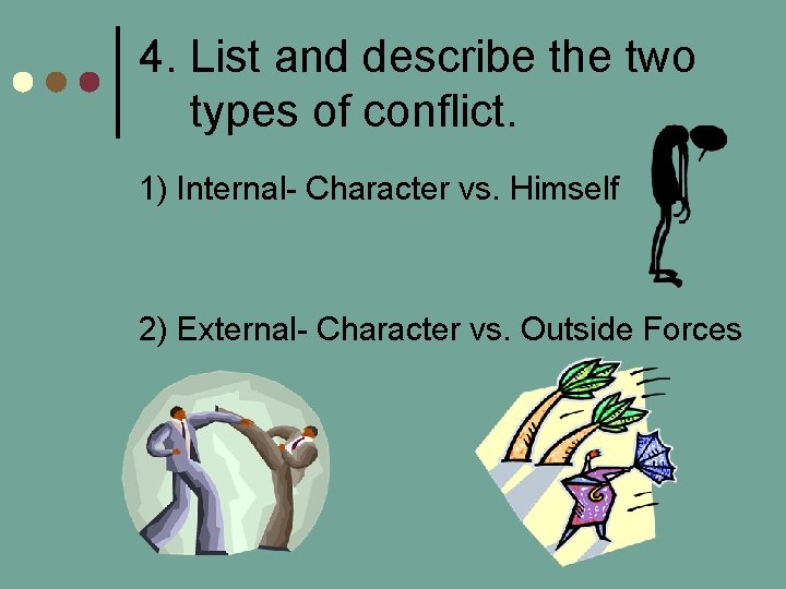 4. List and describe the two types of conflict. 1) Internal- Character vs. Himself