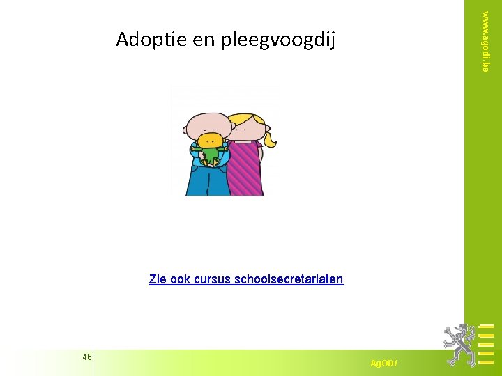 www. agodi. be Adoptie en pleegvoogdij Zie ook cursus schoolsecretariaten 46 Ag. ODi 