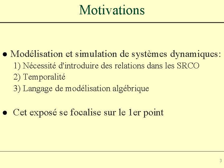 Motivations l Modélisation et simulation de systèmes dynamiques: 1) Nécessité d'introduire des relations dans