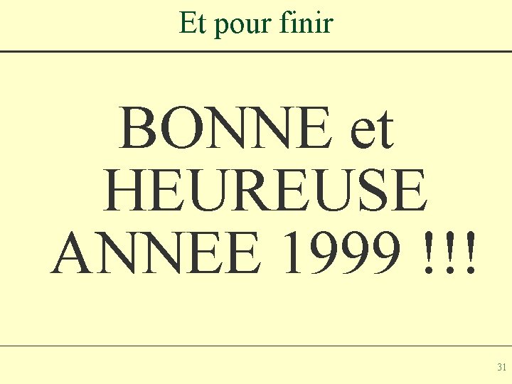 Et pour finir BONNE et HEUREUSE ANNEE 1999 !!! 31 