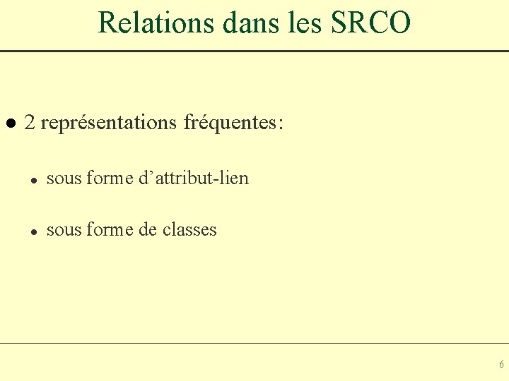 Relations dans les SRCO l 2 représentations fréquentes: l sous forme d’attribut-lien l sous