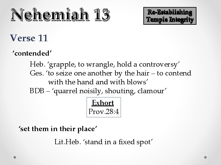 Nehemiah 13 Re-Establishing Temple Integrity Verse 11 ‘contended’ Heb. ‘grapple, to wrangle, hold a