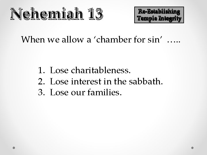 Nehemiah 13 Re-Establishing Temple Integrity When we allow a ‘chamber for sin’ …. .