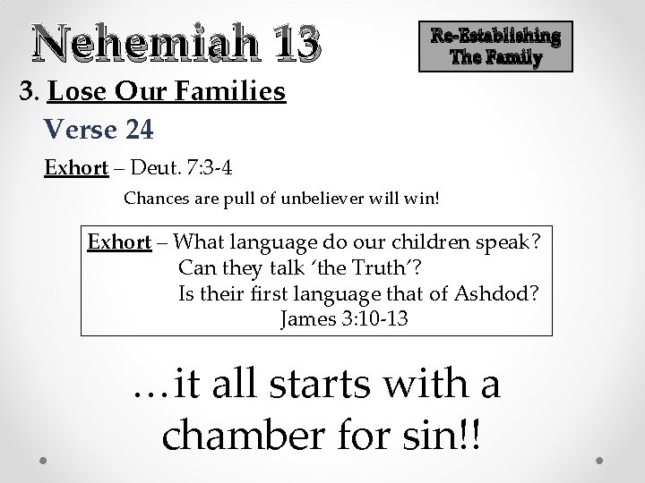 Nehemiah 13 Re-Establishing The Family 3. Lose Our Families Verse 24 Exhort – Deut.