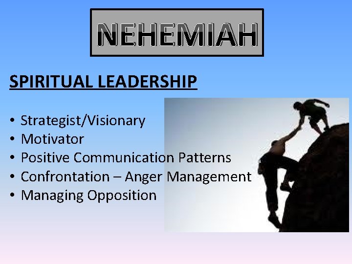NEHEMIAH SPIRITUAL LEADERSHIP • • • Strategist/Visionary Motivator Positive Communication Patterns Confrontation – Anger