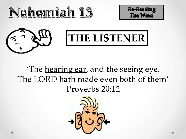 Nehemiah 13 Re-Reading The Word THE LISTENER ‘The hearing ear, and the seeing eye,