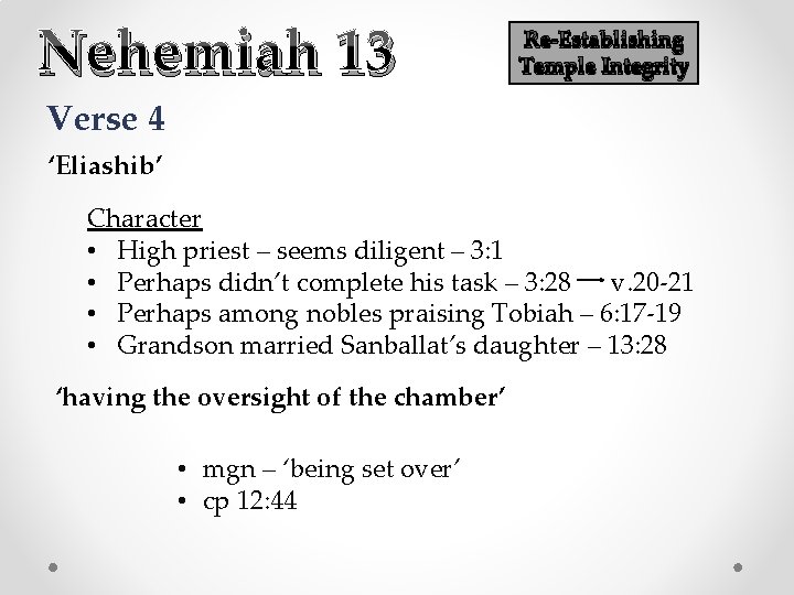 Nehemiah 13 Re-Establishing Temple Integrity Verse 4 ‘Eliashib’ Character • High priest – seems