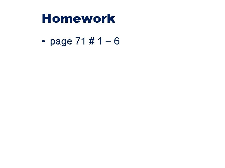 Homework • page 71 # 1 – 6 Homework • page 71 # 1 – 6
