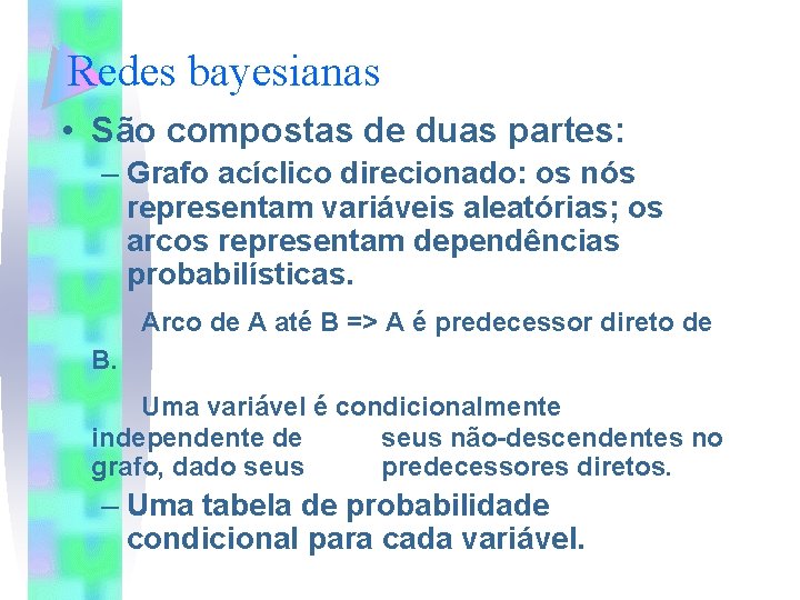 Redes bayesianas • São compostas de duas partes: – Grafo acíclico direcionado: os nós