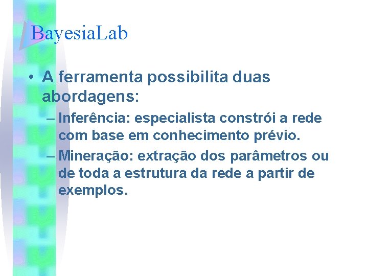 Bayesia. Lab • A ferramenta possibilita duas abordagens: – Inferência: especialista constrói a rede