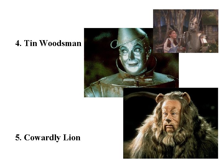 4. Tin Woodsman 5. Cowardly Lion 