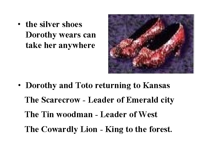  • the silver shoes Dorothy wears can take her anywhere • Dorothy and