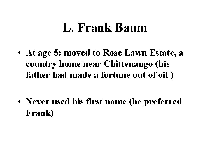 L. Frank Baum • At age 5: moved to Rose Lawn Estate, a country