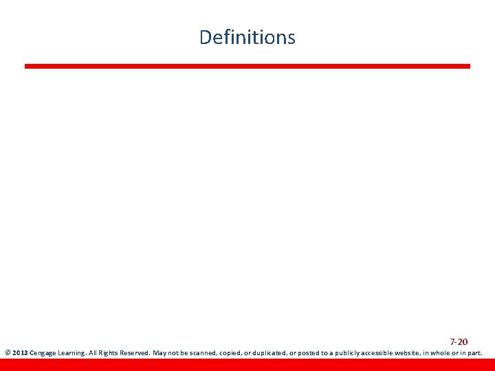 Definitions 7 -20 © 2013 Cengage Learning. All Rights Reserved. May not be scanned,
