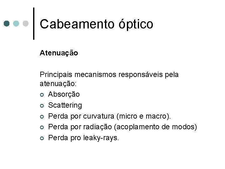 Cabeamento óptico Atenuação Principais mecanismos responsáveis pela atenuação: ¢ Absorção ¢ Scattering ¢ Perda