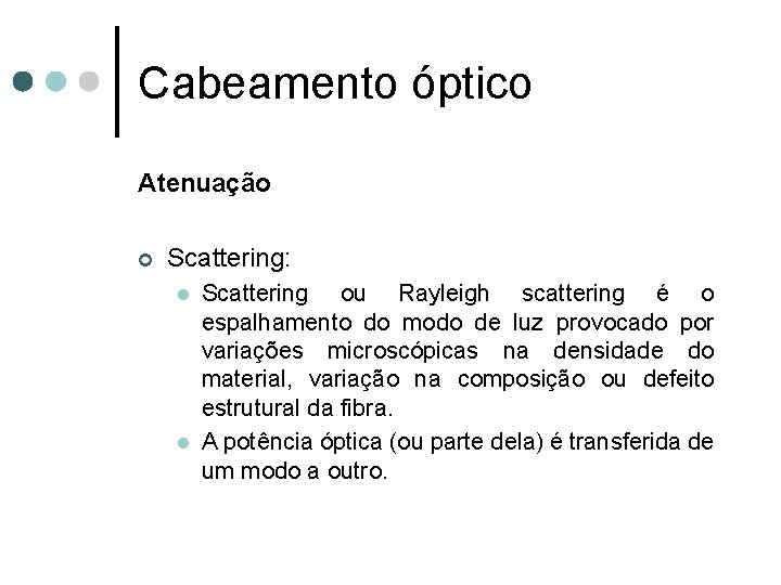 Cabeamento óptico Atenuação ¢ Scattering: l l Scattering ou Rayleigh scattering é o espalhamento