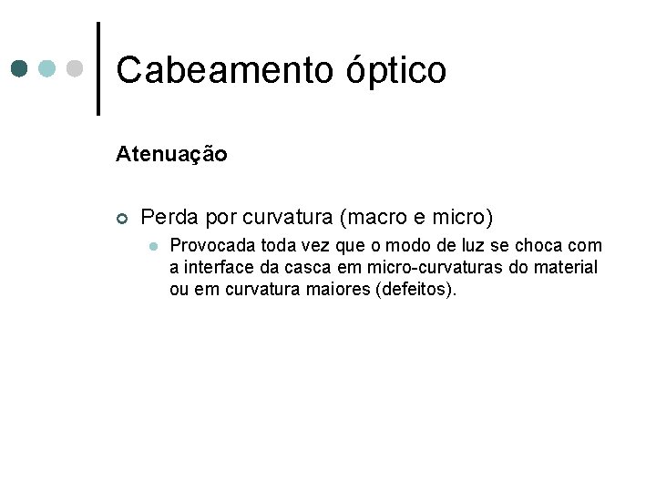 Cabeamento óptico Atenuação ¢ Perda por curvatura (macro e micro) l Provocada toda vez