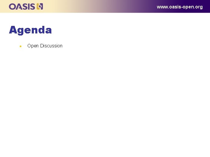 www. oasis-open. org Agenda n Open Discussion 