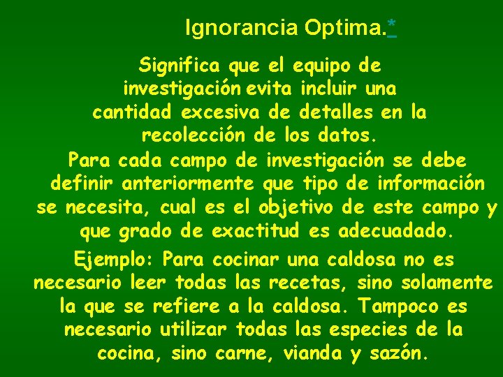 Ignorancia Optima. * Significa que el equipo de investigación evita incluir una cantidad excesiva