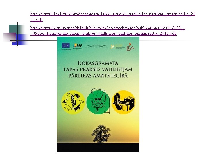 http: //www. llsa. lv/files/rokasgramata_labas_prakses_vadlinijas_partikas_amatnieciba_20 11. pdf http: //www. losp. lv/sites/default/files/articles/attachments/publications/22. 08. 2011__0903/rokasgramata_labas_prakses_vadlinijas_partikas_amatnieciba_2011. pdf 