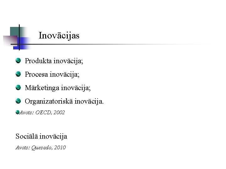 Inovācijas Produkta inovācija; Procesa inovācija; Mārketinga inovācija; Organizatoriskā inovācija. Avots: OECD, 2002 Sociālā inovācija