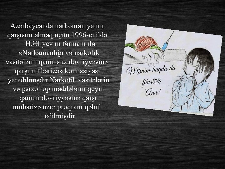 Azərbaycanda narkomaniyanın qarşısını almaq üçün 1996 -cı ildə H. Əliyev in fərmanı ilə «Narkamanlığı