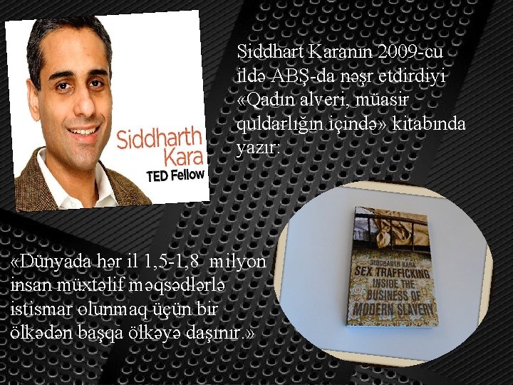 Siddhart Karanın 2009 -cu ildə ABŞ-da nəşr etdirdiyi «Qadın alveri, müasir quldarlığın içində» kitabında
