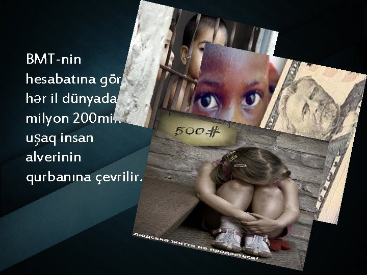 BMT-nin hesabatına görə hər il dünyada 1 milyon 200 min uşaq insan alverinin qurbanına