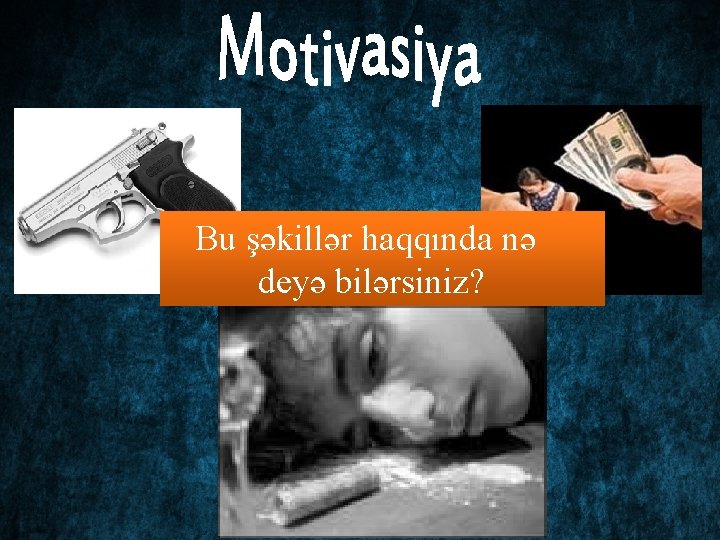 Bu şəkillər haqqında nə deyə bilərsiniz? 